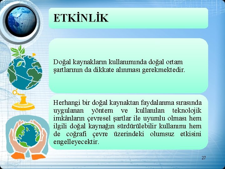 ETKİNLİK Doğal kaynakların kullanımında doğal ortam şartlarının da dikkate alınması gerekmektedir. Herhangi bir doğal