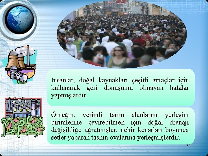 İnsanlar, doğal kaynakları çeşitli amaçlar için kullanarak geri dönüşümü olmayan hatalar yapmışlardır. Örneğin, verimli