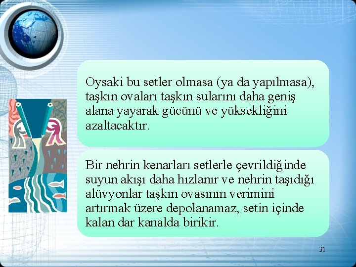 Oysaki bu setler olmasa (ya da yapılmasa), taşkın ovaları taşkın sularını daha geniş alana