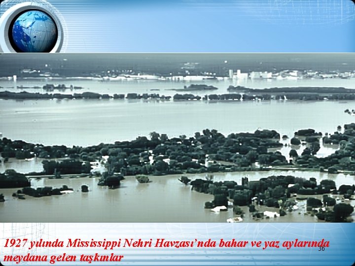 1927 yılında Mississippi Nehri Havzası’nda bahar ve yaz aylarında 36 meydana gelen taşkınlar 