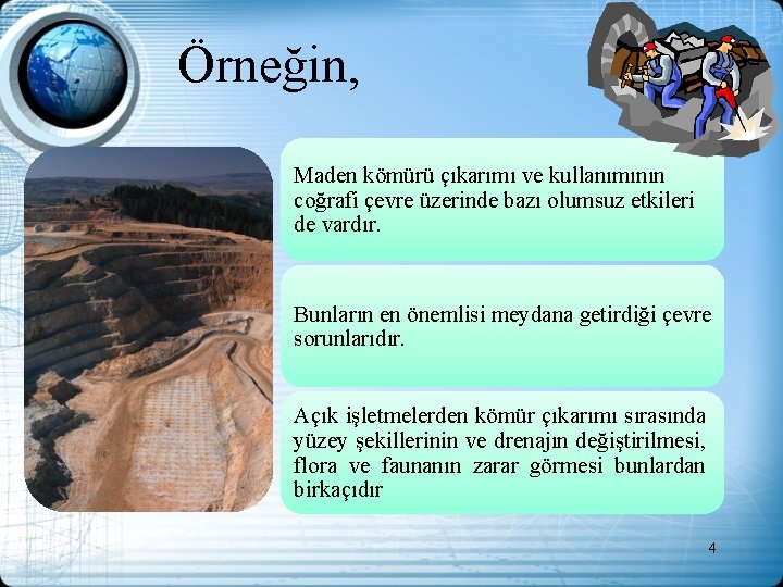 Örneğin, Maden kömürü çıkarımı ve kullanımının coğrafi çevre üzerinde bazı olumsuz etkileri de vardır.