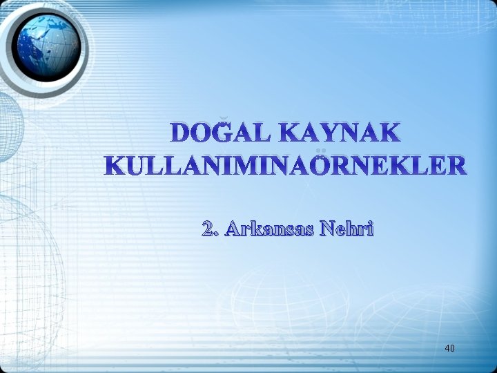 DOĞAL KAYNAK KULLANIMINAÖRNEKLER 2. Arkansas Nehri 40 