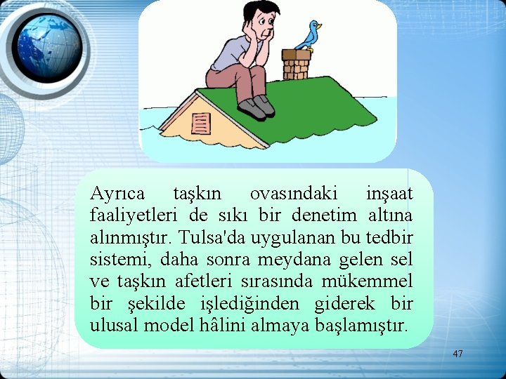 Ayrıca taşkın ovasındaki inşaat faaliyetleri de sıkı bir denetim altına alınmıştır. Tulsa'da uygulanan bu