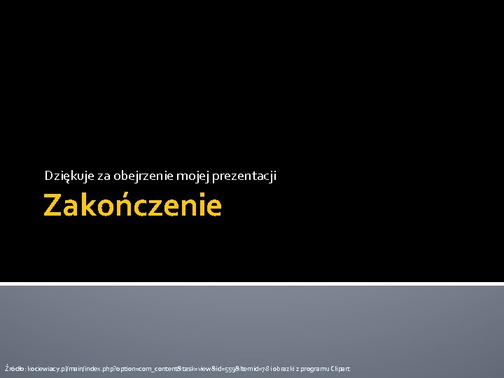 Dziękuje za obejrzenie mojej prezentacji Zakończenie Źródło: kociewiacy. pl/main/index. php? option=com_content&task=view&id=559&Itemid=78 i obrazki z