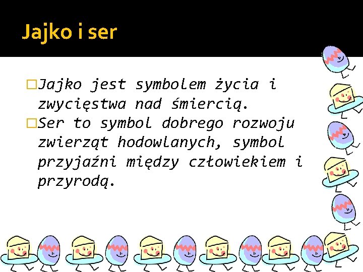 Jajko i ser �Jajko jest symbolem życia i zwycięstwa nad śmiercią. �Ser to symbol