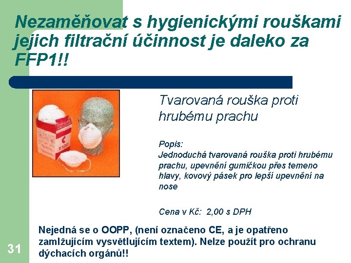 Nezaměňovat s hygienickými rouškami jejich filtrační účinnost je daleko za FFP 1!! Tvarovaná rouška