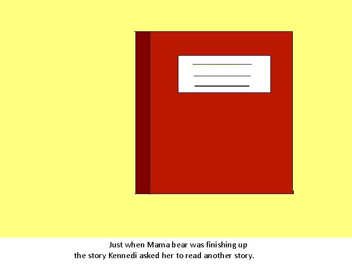Just when Mama bear was finishing up the story Kennedi asked her to read