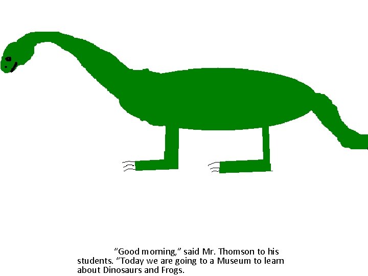“Good morning, ” said Mr. Thomson to his students. “Today we are going to