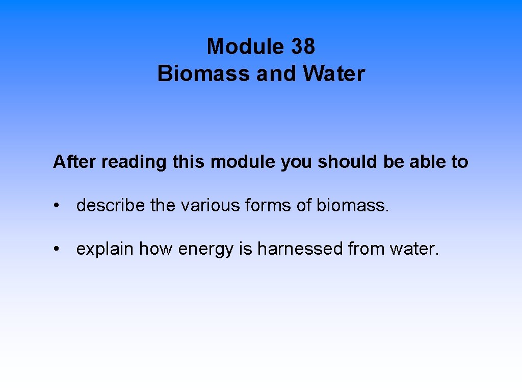  Module 38 Biomass and Water After reading this module you should be able