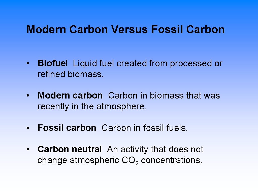 Modern Carbon Versus Fossil Carbon • Biofuel Liquid fuel created from processed or refined