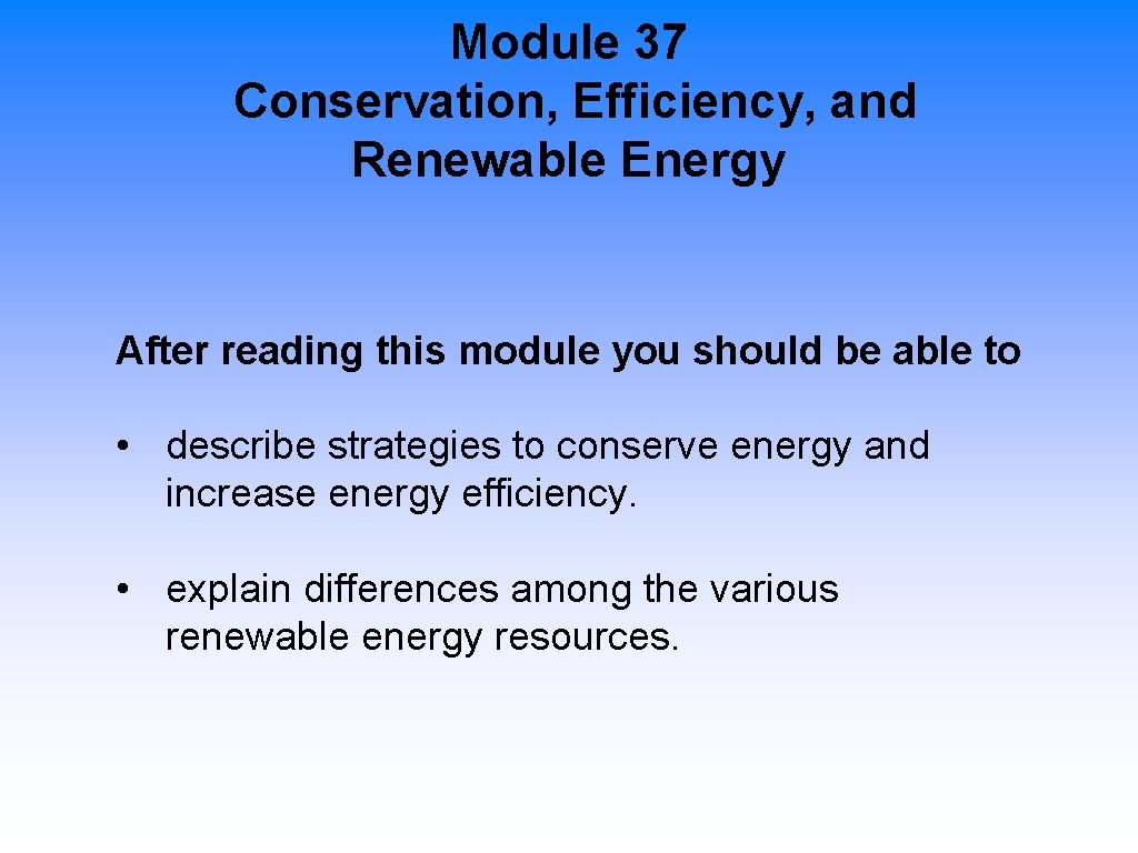 Module 37 Conservation, Efficiency, and Renewable Energy After reading this module you should be