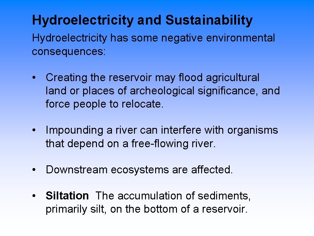 Hydroelectricity and Sustainability Hydroelectricity has some negative environmental consequences: • Creating the reservoir may