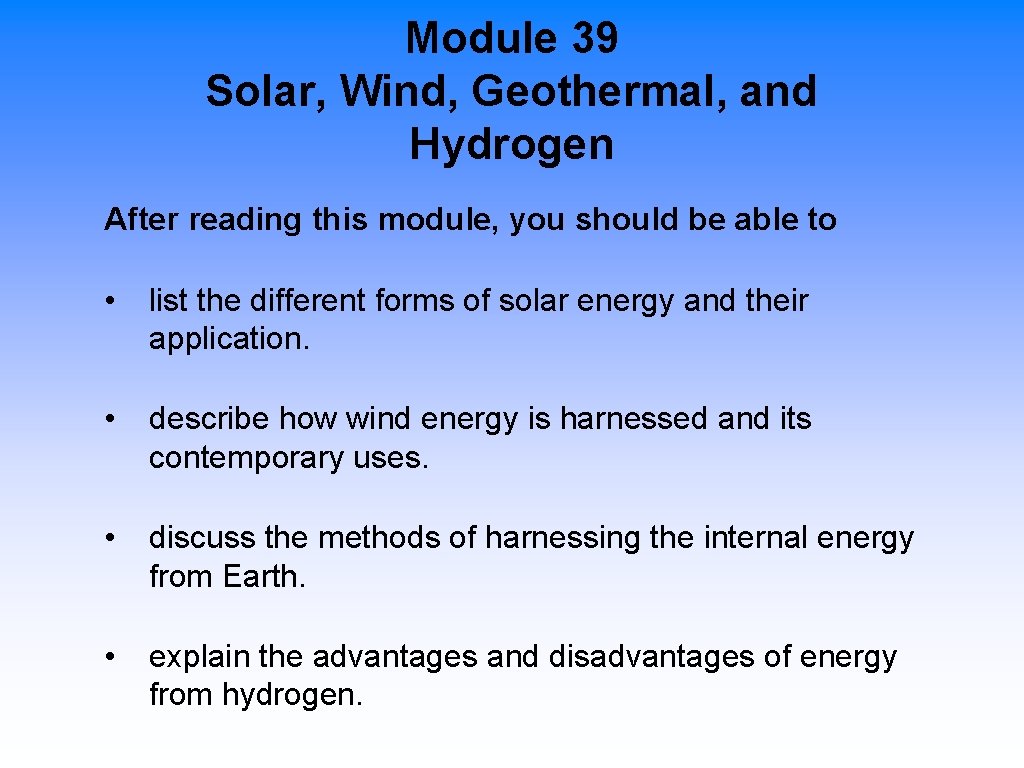 Module 39 Solar, Wind, Geothermal, and Hydrogen After reading this module, you should be