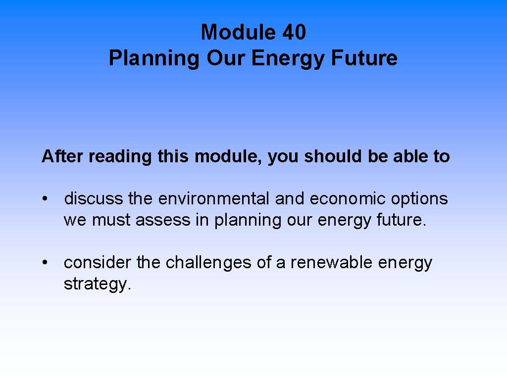 Module 40 Planning Our Energy Future After reading this module, you should be able