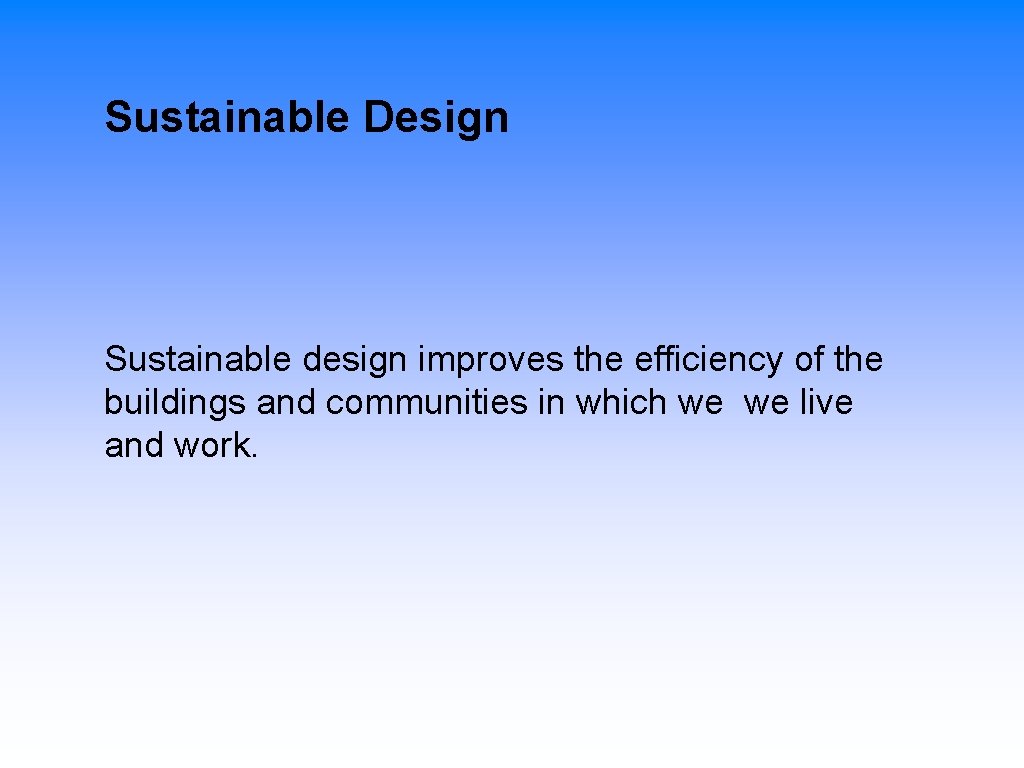  Sustainable Design Sustainable design improves the efficiency of the buildings and communities in