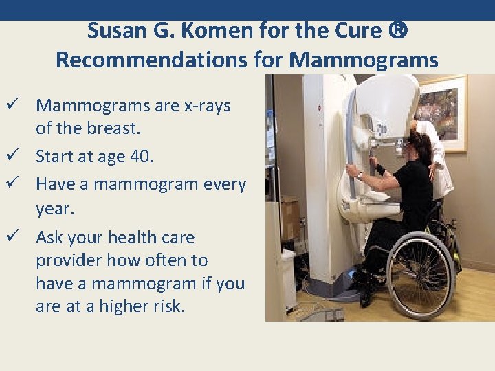 Susan G. Komen for the Cure Recommendations for Mammograms ü Mammograms are x-rays of