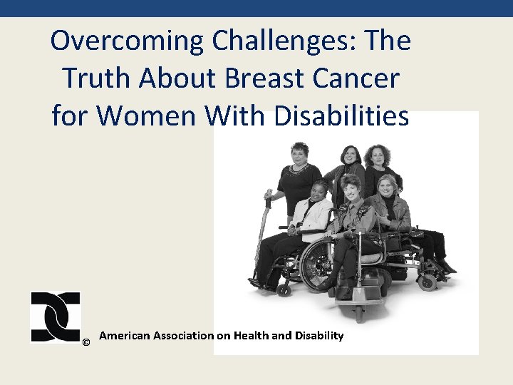 Overcoming Challenges: The Truth About Breast Cancer for Women With Disabilities © American Association