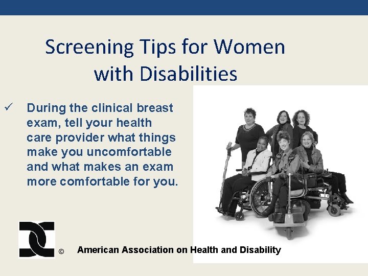 Screening Tips for Women with Disabilities ü During the clinical breast exam, tell your