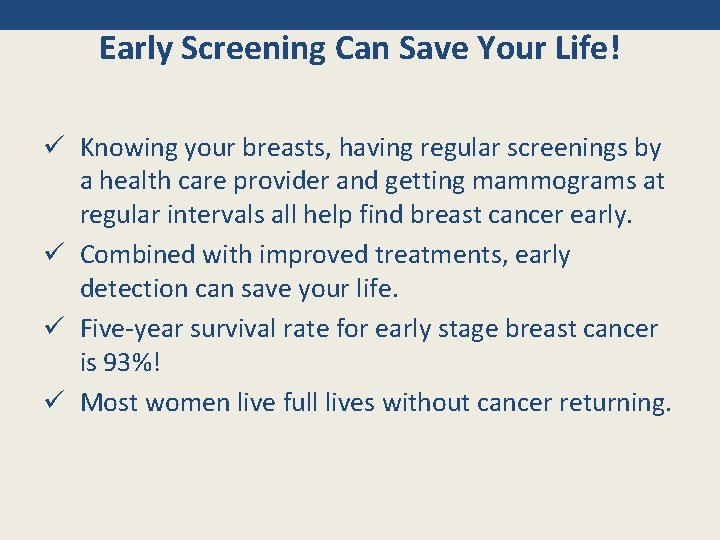 Early Screening Can Save Your Life! ü Knowing your breasts, having regular screenings by