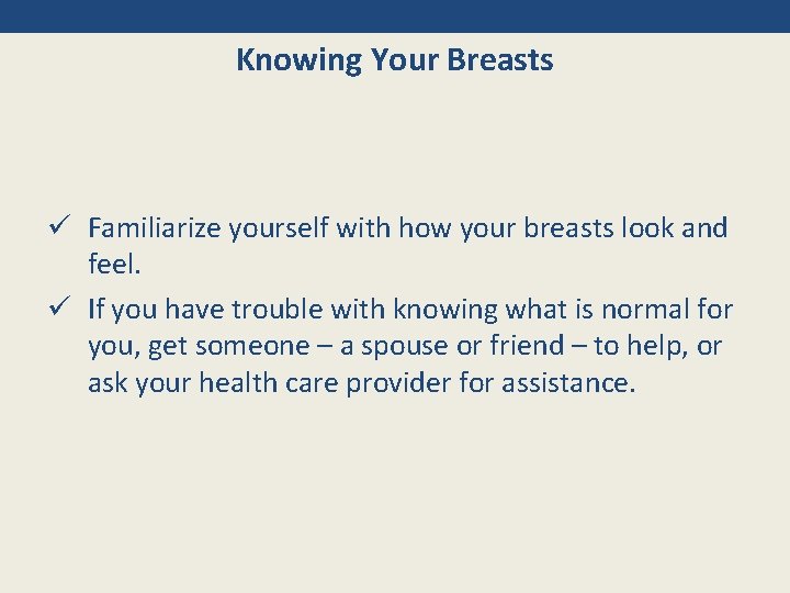 Knowing Your Breasts ü Familiarize yourself with how your breasts look and feel. ü