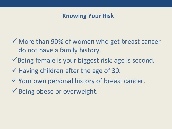 Knowing Your Risk ü More than 90% of women who get breast cancer do