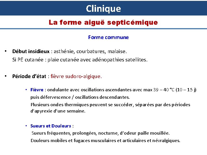 Clinique La forme aiguë septicémique Forme commune • Début insidieux : asthénie, courbatures, malaise.