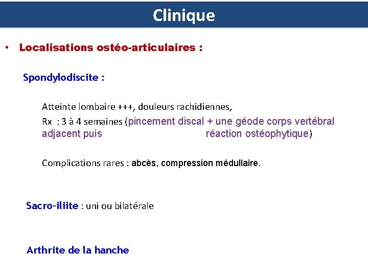 Clinique • Localisations ostéo-articulaires : Spondylodiscite : Atteinte lombaire +++, douleurs rachidiennes, Rx :