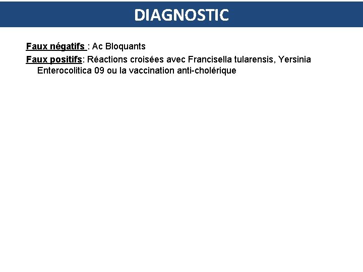 DIAGNOSTIC Faux négatifs : Ac Bloquants Faux positifs: Réactions croisées avec Francisella tularensis, Yersinia