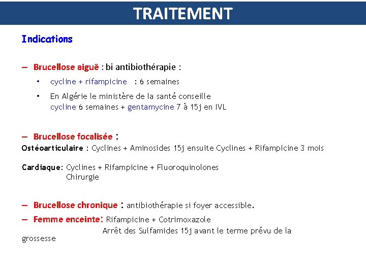 TRAITEMENT Indications – Brucellose aiguë : bi antibiothérapie : • cycline + rifampicine :