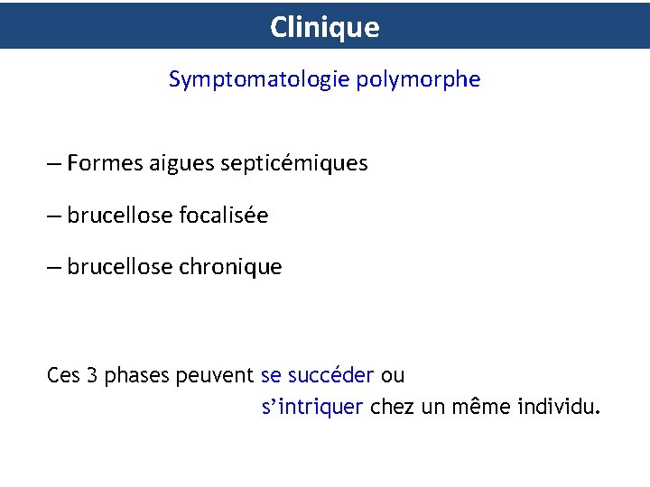 Clinique Symptomatologie polymorphe – Formes aigues septicémiques – brucellose focalisée – brucellose chronique Ces