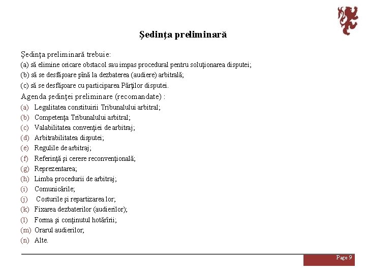 Şedinţa preliminară trebuie: (a) să elimine oricare obstacol sau impas procedural pentru soluţionarea disputei;