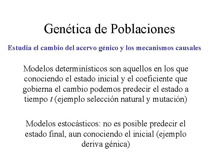 Genética de Poblaciones Estudia el cambio del acervo génico y los mecanismos causales Modelos