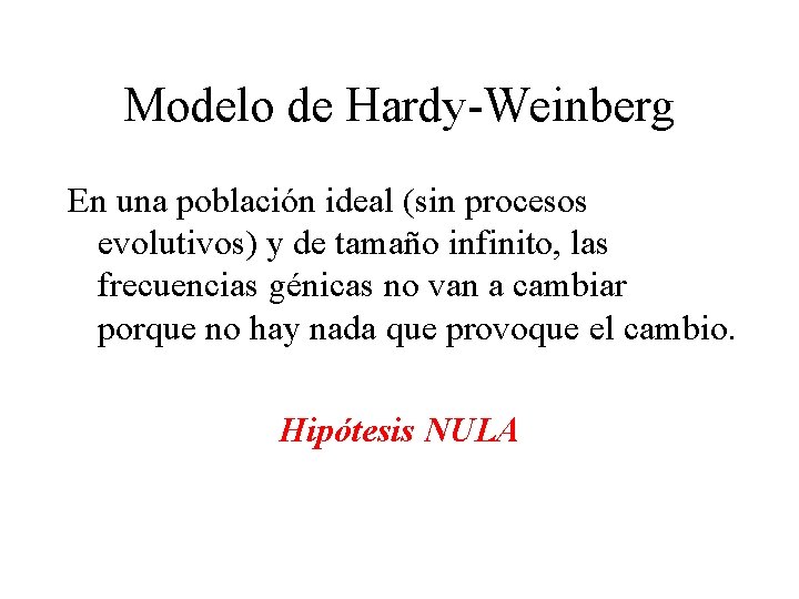 Modelo de Hardy-Weinberg En una población ideal (sin procesos evolutivos) y de tamaño infinito,