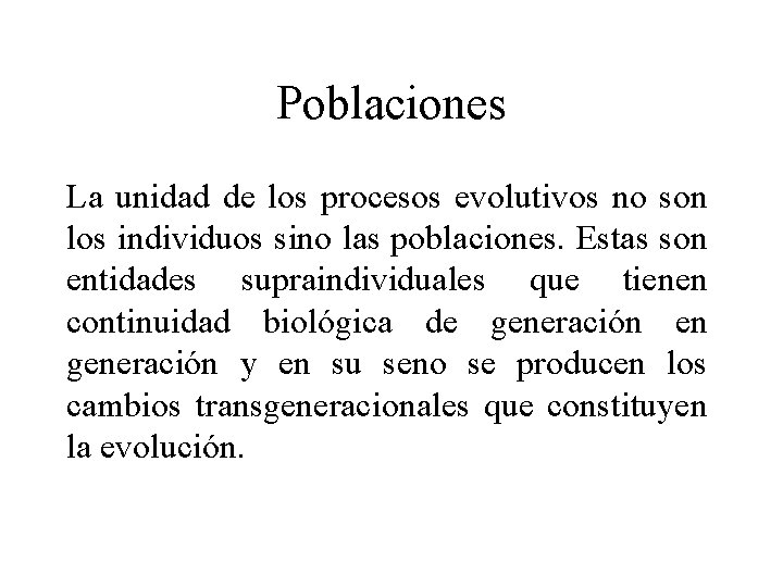 Poblaciones La unidad de los procesos evolutivos no son los individuos sino las poblaciones.