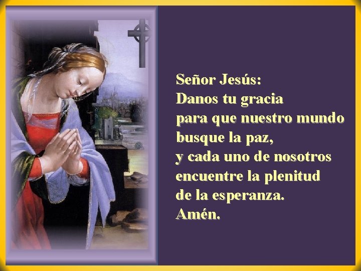 Señor Jesús: Danos tu gracia para que nuestro mundo busque la paz, y cada Señor Jesús: Danos tu gracia para que nuestro mundo busque la paz, y cada