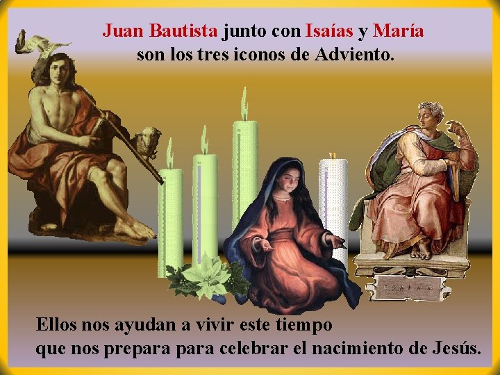 Juan Bautista junto con Isaías y María son los tres iconos de Adviento. Ellos Juan Bautista junto con Isaías y María son los tres iconos de Adviento. Ellos