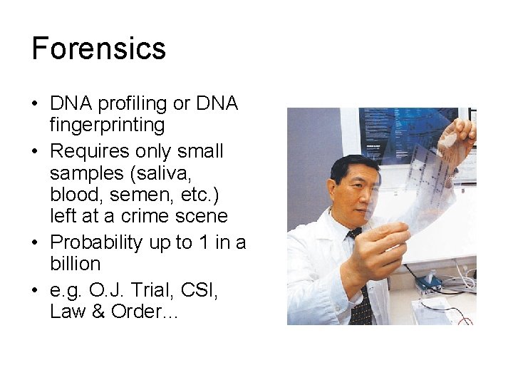 Forensics • DNA profiling or DNA fingerprinting • Requires only small samples (saliva, blood,