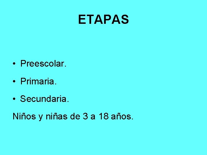 ETAPAS • Preescolar. • Primaria. • Secundaria. Niños y niñas de 3 a 18