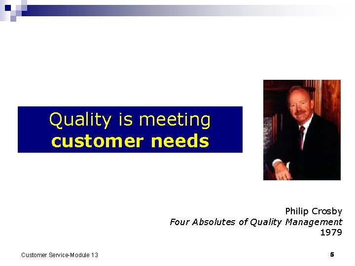 Quality is meeting customer needs Philip Crosby Four Absolutes of Quality Management 1979 Customer