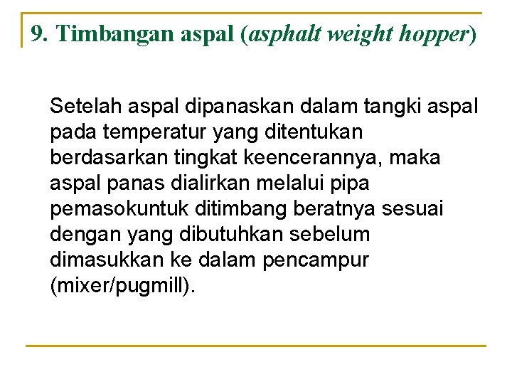 9. Timbangan aspal (asphalt weight hopper) Setelah aspal dipanaskan dalam tangki aspal pada temperatur 9. Timbangan aspal (asphalt weight hopper) Setelah aspal dipanaskan dalam tangki aspal pada temperatur