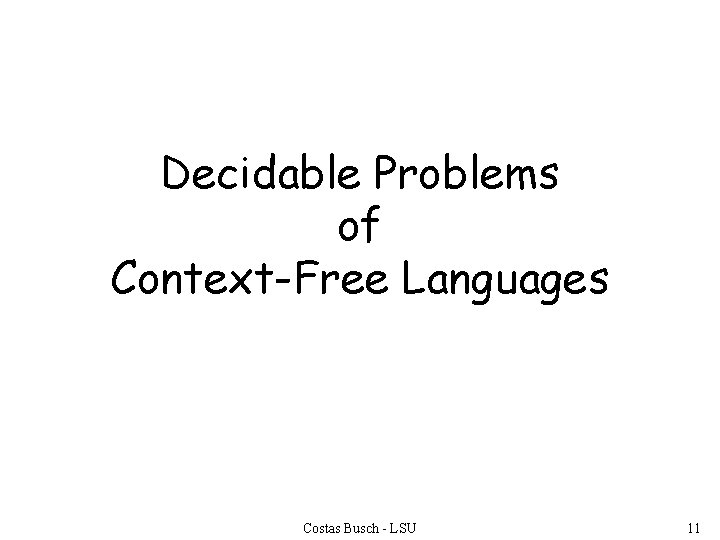 Decidable Problems of Context-Free Languages Costas Busch - LSU 11 