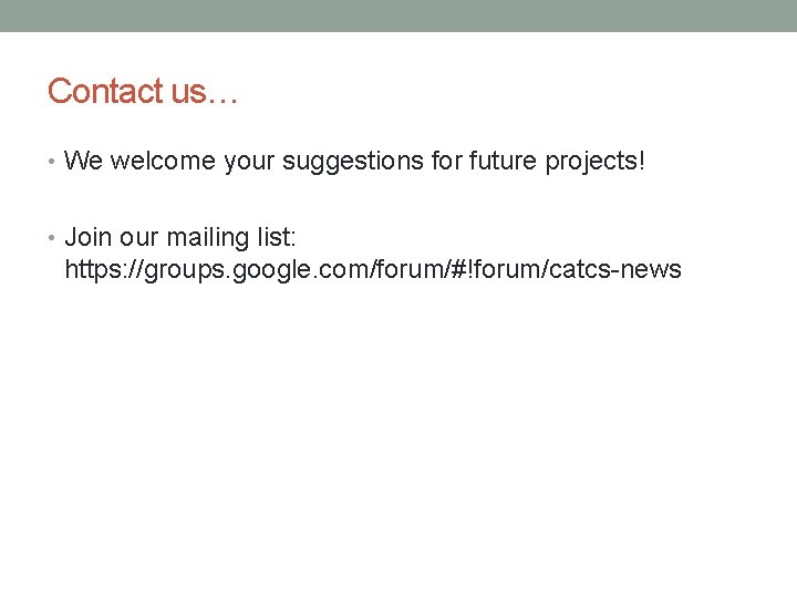 Contact us… • We welcome your suggestions for future projects! • Join our mailing