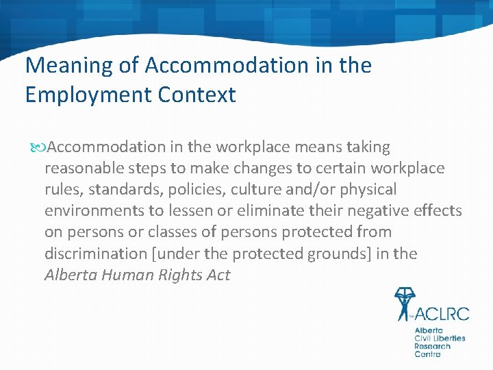 Meaning of Accommodation in the Employment Context Accommodation in the workplace means taking reasonable