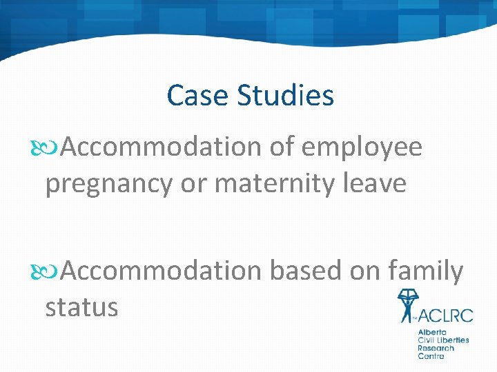 Case Studies Accommodation of employee pregnancy or maternity leave Accommodation based on family status