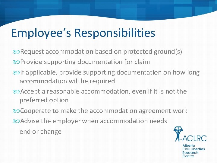 Employee’s Responsibilities Request accommodation based on protected ground(s) Provide supporting documentation for claim If