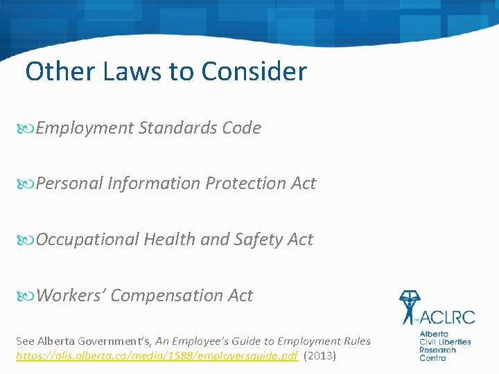 Other Laws to Consider Employment Standards Code Personal Information Protection Act Occupational Health and