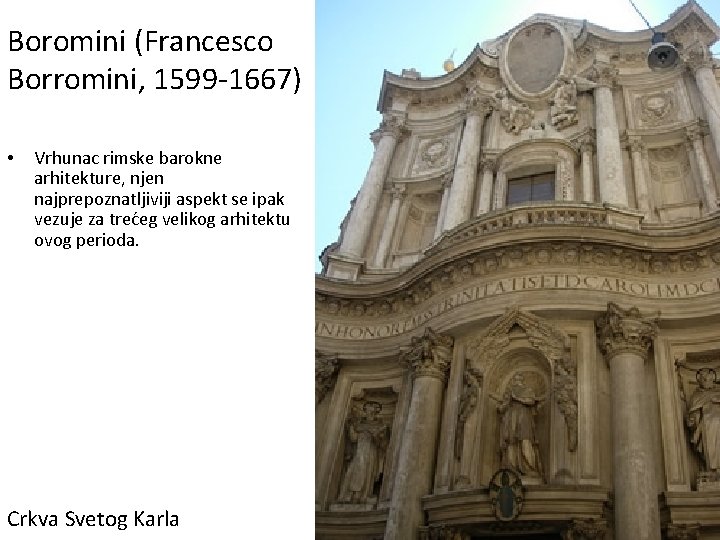 Boromini (Francesco Borromini, 1599 -1667) • Vrhunac rimske barokne arhitekture, njen najprepoznatljiviji aspekt se