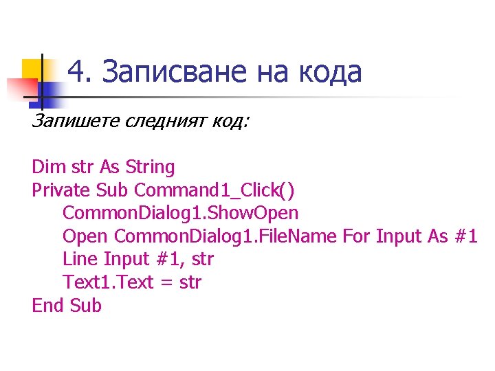 4. Записване на кода Запишете следният код: Dim str As String Private Sub Command