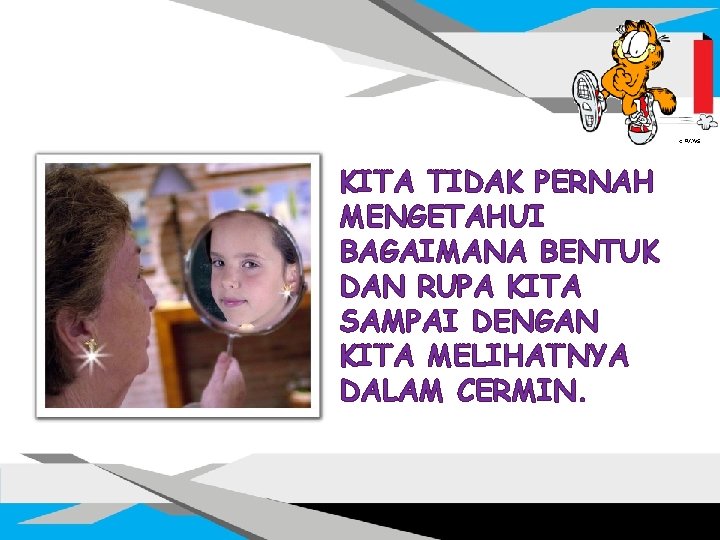 KITA TIDAK PERNAH MENGETAHUI BAGAIMANA BENTUK DAN RUPA KITA SAMPAI DENGAN KITA MELIHATNYA DALAM KITA TIDAK PERNAH MENGETAHUI BAGAIMANA BENTUK DAN RUPA KITA SAMPAI DENGAN KITA MELIHATNYA DALAM