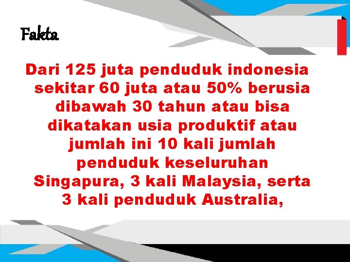 Fakta Dari 125 juta penduduk indonesia sekitar 60 juta atau 50% berusia dibawah 30 Fakta Dari 125 juta penduduk indonesia sekitar 60 juta atau 50% berusia dibawah 30